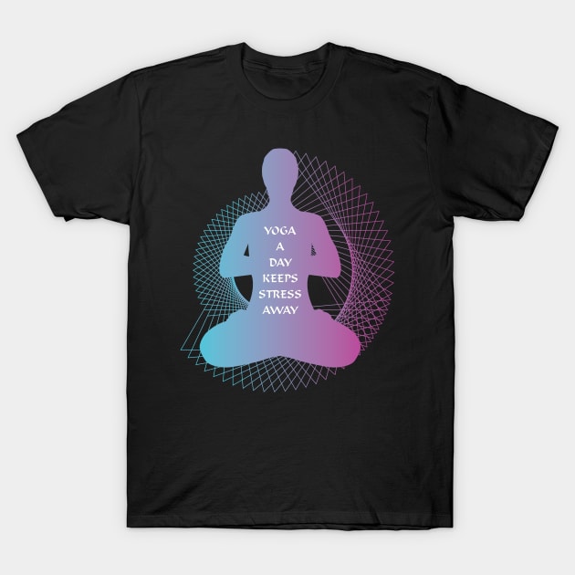 Yoga a day keeps stress away T-Shirt by SeriousMustache